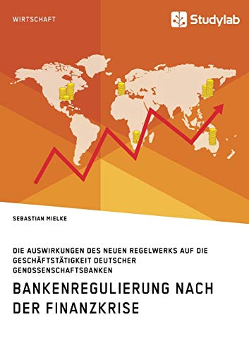 Beispielbild fr Bankenregulierung nach der Finanzkrise Die Auswirkungen des neuen Regelwerks auf die Geschftsttigkeit deutscher Genossenschaftsbanken zum Verkauf von PBShop.store US