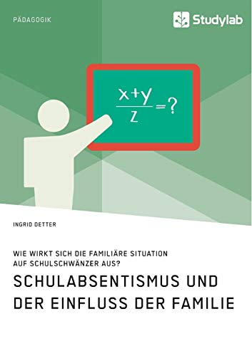 Imagen de archivo de Schulabsentismus und der Einfluss der Familie. Wie wirkt sich die familire Situation auf Schulschwnzer aus? a la venta por Revaluation Books