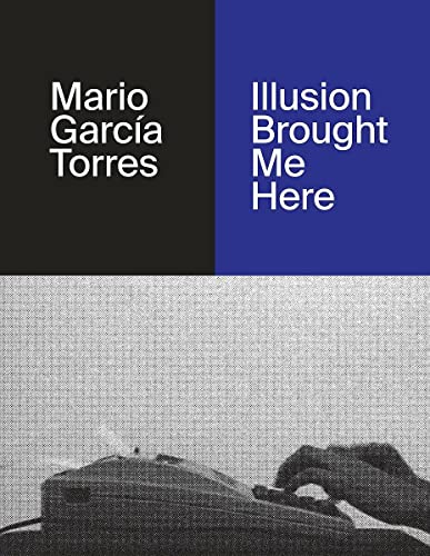 Imagen de archivo de Mario Garc�a Torres: Illusion Brought Me Here a la venta por Magers and Quinn Booksellers