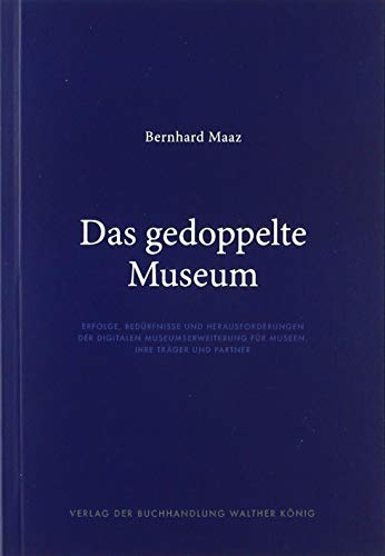 9783960987550: Bernhard Maaz. Das gedoppelte Museum: Erfolge, Bedrfnisse und Herausvorderungen der digitalen Museumserweiterung fr Museen, ihre Tger und Partner