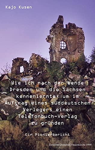 Beispielbild fr Wie ich nach der Wende Dresden und die Sachsen kennenlernte, um im Auftrag eines sddeutschen Verlegers einen Telefonbuch-Verlag zu grnden: Ein Pionierbericht zum Verkauf von medimops