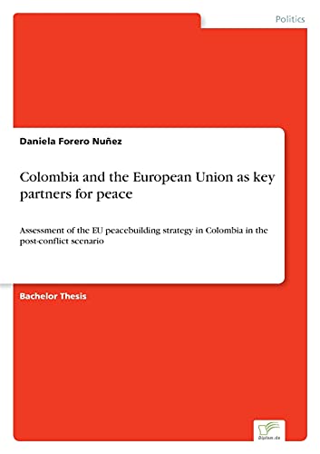 9783961169238: Colombia and the European Union as key partners for peace: Assessment of the EU peacebuilding strategy in Colombia in the post-conflict scenario