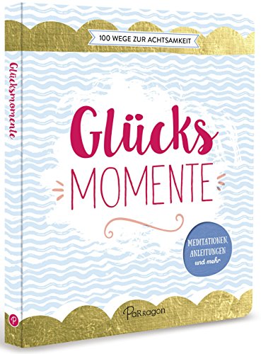 Stock image for Glcksmomente - 100 Wege zur Achtsamkeit: Meditationen, Anleitungen und mehr for sale by medimops