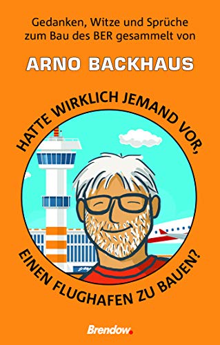 Beispielbild fr Hatte wirklich jemand vor, einen Flughafen zu bauen?: Gedanken, Witze und Sprche zum Bau des BER gesammelt von Arno Backhaus zum Verkauf von medimops