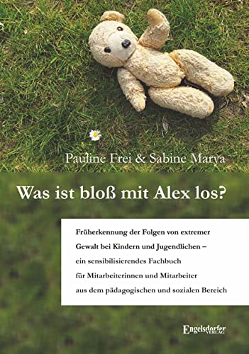 Beispielbild fr Was ist blo mit Alex los?: Frherkennung der Folgen von extremer Gewalt bei Kindern und Jugendlichen - ein sensibilisierendes Fachbuch fr . aus dem pdagogischen und sozialen Bereich zum Verkauf von medimops