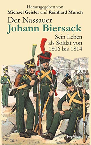 Beispielbild fr Der Nassauer Johann Biersack: Sein Leben als Soldat von 1806 bis 1814. Herausgegeben von Michael Geisler und Reinhard Mnch zum Verkauf von medimops