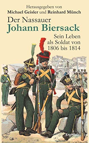 9783961454747: Der Nassauer Johann Biersack: Sein Leben als Soldat von 1806 bis 1814. Herausgegeben von Michael Geisler und Reinhard Mnch