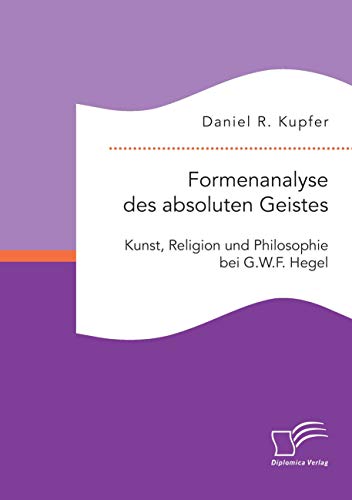 Imagen de archivo de Formenanalyse des absoluten Geistes Kunst, Religion und Philosophie bei GWF Hegel a la venta por PBShop.store US