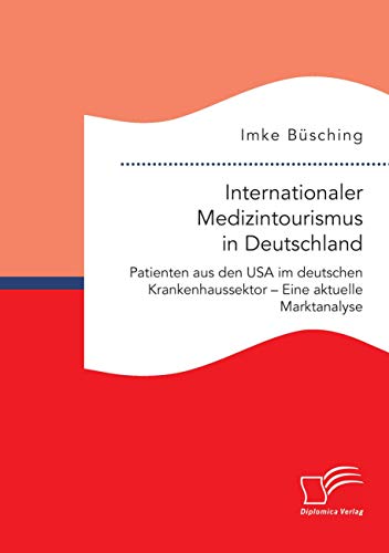 9783961465101: Internationaler Medizintourismus in Deutschland. Patienten aus den USA im deutschen Krankenhaussektor – Eine aktuelle Marktanalyse