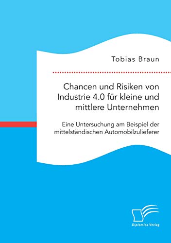 9783961465408: Chancen und Risiken von Industrie 4.0 fr kleine und mittlere Unternehmen. Eine Untersuchung am Beispiel der mittelstndischen Automobilzulieferer (German Edition)