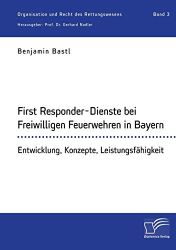 Imagen de archivo de First Responder-Dienste bei Freiwilligen Feuerwehren in Bayern. Entwicklung, Konzepte, Leistungsfhigkeit: Organisation und Recht des Rettungswesens. Band 3 (German Edition) a la venta por Lucky's Textbooks