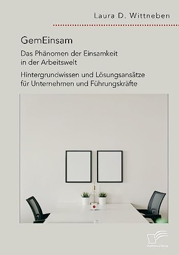 GemEinsam ¿ Das Phänomen der Einsamkeit in der Arbeitswelt. Hintergrundwissen und Lösungsansätze für Unternehmen und Führungskräfte - Laura D. Wittneben