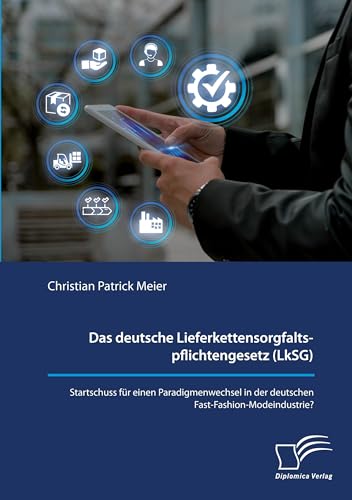 Stock image for Das deutsche Lieferkettensorgfaltspflichtengesetz (LkSG). Startschuss fr einen Paradigmenwechsel in der deutschen Fast-Fashion-Modeindustrie? for sale by BuchWeltWeit Ludwig Meier e.K.