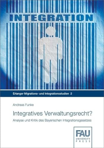 Stock image for Integratives Verwaltungsrecht?: Analyse und Kritik des Bayerischen Integrationsgesetzes (Erlanger Migrations- und Integrationsstudien) for sale by medimops