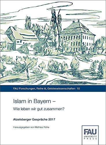 Beispielbild fr Islam in Bayern - Wie leben wir gut zusammen?: Atzelsberger Gesprche 2017 (FAU Forschungen : Reihe A) zum Verkauf von medimops