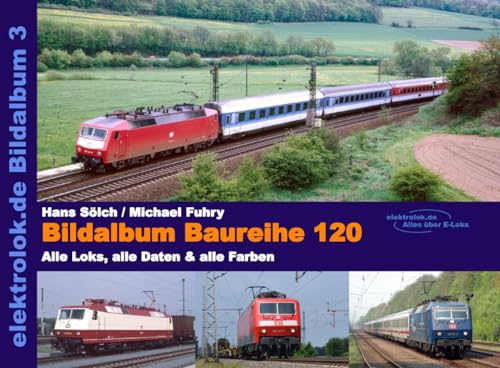 Stock image for elektrolok.de Bildalbum 3 - Baureihe 120: Alle Loks, alle Daten & alle Farben (German Edition) for sale by GF Books, Inc.