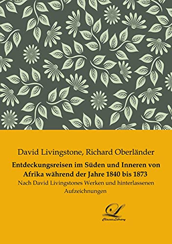 Stock image for Entdeckungsreisen im Sden und Inneren von Afrika whrend der Jahre 1840 bis 1873: Nach David Livingstones Werken und hinterlassenen Aufzeichnungen for sale by Buchpark