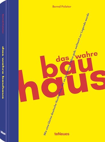 9783961711215: Das wahre Bauhaus, Wie eine kleine deutsche Hochschule, die es nur wenige Jahre gab, weltweit zur Legende wurde - 16x23 cm, 224 Seiten