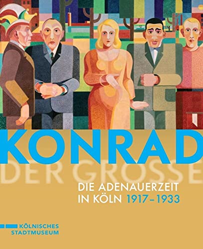 Beispielbild fr Konrad der Groe: Die Adenauerzeit in Kln 1917 bis 1933 zum Verkauf von medimops