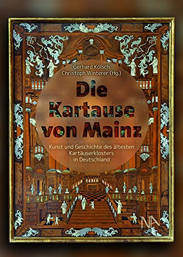 Die Kartause von Mainz: Kunst und Geschichte des ältesten Kartäuserklosters in Deutschland - Kölsch, Gerhard und Christoph Winterer