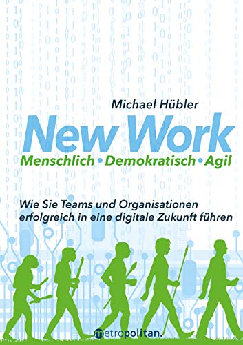 9783961860166: New Work: Menschlich - Demokratisch - Agil: Wie Sie Teams und Organisationen erfolgreich in eine digitale Zukunft fhren