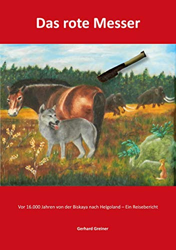 9783962004293: Das rote Messer: Vor 16.000 Jahren von der Biskaya nach Helgoland - ein fiktiver Reisebericht