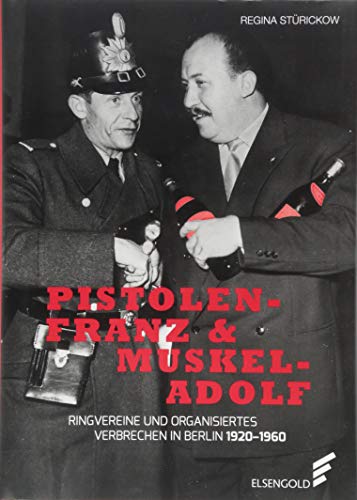 Beispielbild fr Pistolen-Franz & Muskel-Adolf: Ringvereine und organisiertes Verbrechen in Berlin. 1920 - 1960 zum Verkauf von medimops