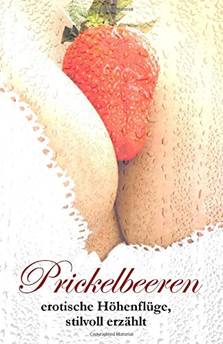 Beispielbild fr Prickelbeeren: erotische Hhenflge, stilvoll erzhlt (German Edition) zum Verkauf von Books Unplugged
