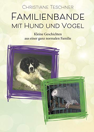 Stock image for Familienbande mit Hund und Vogel: Kleine Geschichten aus einer ganz normalen Familie for sale by medimops