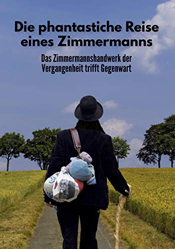 Stock image for Die phantastische Reise eines Zimmermanns: Das Zimmermannshandwerk der Vergangenheit trifft Gegenwart for sale by medimops