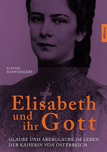 Stock image for Elisabeth und ihr Gott: Glaube und Aberglaube im Leben der Kaiserin von sterreich for sale by medimops