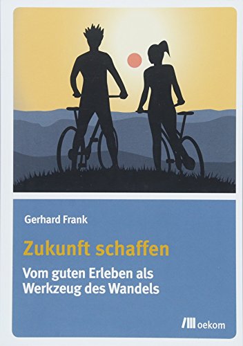 Stock image for Zukunft schaffen: Vom guten Erleben als Werkzeug des Wandels for sale by medimops