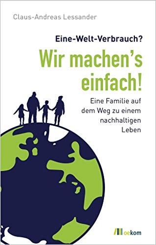 Beispielbild fr Eine-Welt-Verbrauch? Wir machen?s einfach!: Eine Familie auf dem Weg zum nachhaltigen Leben zum Verkauf von medimops