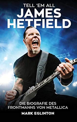 Beispielbild fr Tell 'Em All - James Hetfield: Die Biografie des Frontmanns von Metallica zum Verkauf von Books Unplugged