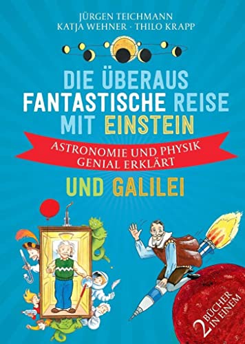 Die überaus fantastische Reise mit Einstein und Galilei : Astronomie und Physik genial erklärt - Jürgen Teichmann