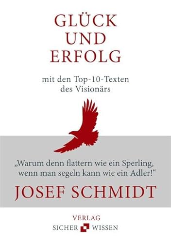 Beispielbild fr Glck und Freude mit den top-10-Texten des Visionrs Josef Schmidt:Warum denn flattern wie ein Sperling, wenn man segeln kann wie ein Adler! zum Verkauf von medimops