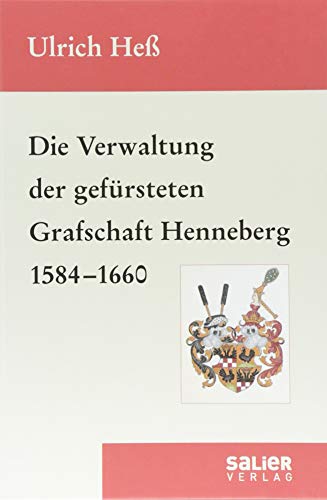 Die Verwaltung der gefürsteten Grafschaft Henneberg 1584-1660 - Ulrich Heß