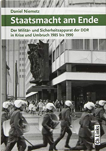 9783962891077: Staatsmacht am Ende. Der Militr- und Sicherheitsapparat der DDR in Krise und Umbruch 1985 bis 1990