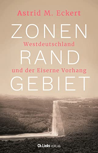 Zonenrandgebiet: Westdeutschland und der Eiserne Vorhang - Astrid M. Eckert, Thomas Wollermann, Bernhard Jendricke, Barbara Steckhan