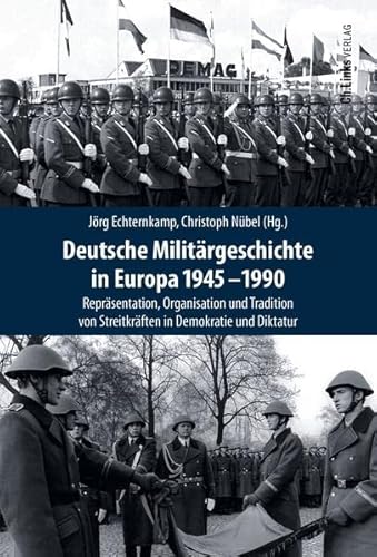 Stock image for Deutsche Militrgeschichte in Europa 1945-1990: Reprsentation, Organisation und Tradition von Streitkrften in Demokratie und Diktatur for sale by medimops