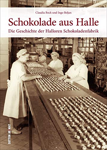 Beispielbild fr Schokolade aus Halle. Die Halloren Schokoladenfabrik in historischen Ansichten. Rund 160 Bilder dokumentieren die wechselvolle Firmengeschichte des Traditionsunternehmens. (Sutton Arbeitswelten) zum Verkauf von medimops