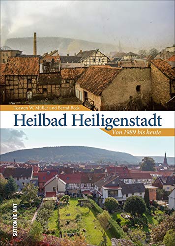 Beispielbild fr Heilbad Heiligenstadt von 1989 bis heute. 55 Bildpaare dokumentieren den Wandel des Heilbades und laden zum Erinnern, Vergleichen und Wiederentdecken ein. (Sutton Zeitsprnge) zum Verkauf von medimops