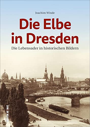 Beispielbild fr Die Elbe in Dresden. Die Lebensader in historischen Bildern bietet mit ca. 150 Bildern einen besonderen Ausflug zu Flussbadeanstalten, Schiffswerften, . und Fahrgastschiffen (Sutton Archivbilder) zum Verkauf von medimops