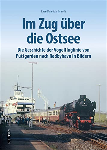 9783963032684: Im Zug ber die Ostsee: Die Geschichte der Vogelfluglinie von Puttgarden nach Rdbyhavn in Bildern