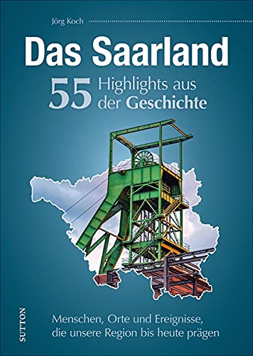 Beispielbild fr Regionalgeschichte: Das Saarland. 55 Highlights aus der Geschichte. Menschen, Orte und Geschehnisse, die das Saarland prgten.: Menschen, Orte und . Region bis heute prgen (Sutton Heimatarchiv) zum Verkauf von medimops