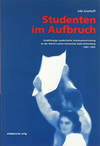 Studenten im Aufbruch; Unabhängige studentische Interessenvertretung an der Martin-Luther-Universität Halle-Wittenberg 19871992; Deutsch; s/w-Abb.