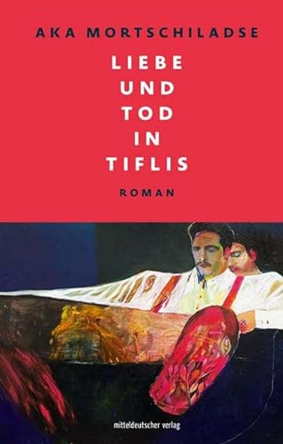 9783963112263: Liebe und Tod in Tiflis: Roman // Ein Roman, in dem literarische Genres, Zeit und Raum verschmelzen