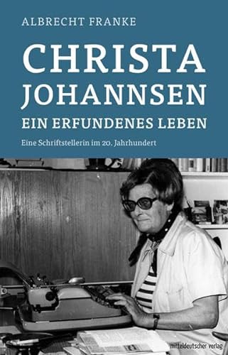 9783963112461: Christa Johannsen - ein erfundenes Leben: Ein Schriftstellerinnenleben im 20. Jahrhundert