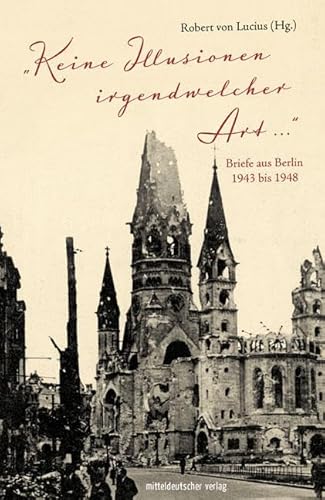 Beispielbild fr Keine Illusionen irgendwelcher Art: Briefe aus Berlin 1943 bis 1948 zum Verkauf von medimops