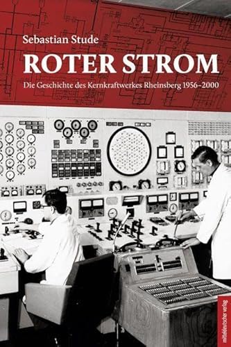 9783963117473: Roter Strom: Die Geschichte des Kernkraftwerkes Rheinsberg 1956–2000 (Zugl. Diss. Univ. Halle-Wittenberg 2020)